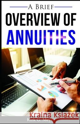 A Brief Overview of Annuities Kirk G. Meyer 9781496132994 Createspace