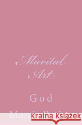 Marital Art: God Marcia Batiste 9781496134950 Createspace