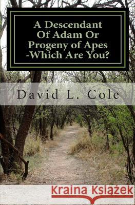 A Descendant Of Adam Or Progeny of Apes -Which Are You? Cole, David L. 9781496135117 Createspace