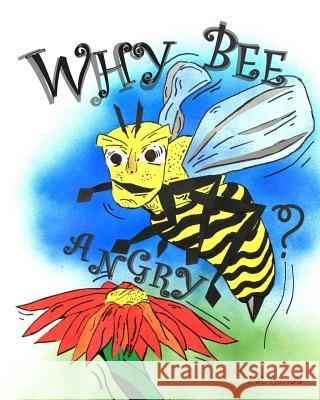 Why Bee Angry? J. a. Thomas J. a. Thomas Roxanna Thomas 9781496135865 Createspace Independent Publishing Platform