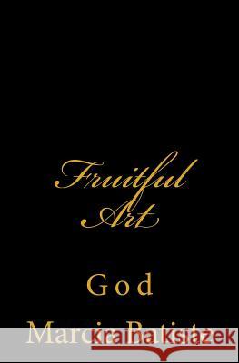 Fruitful Art: God Marcia Batiste 9781496136961 Createspace