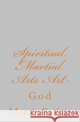 Spiritual Martial Arts Art: God Marcia Batiste 9781496137029 Createspace