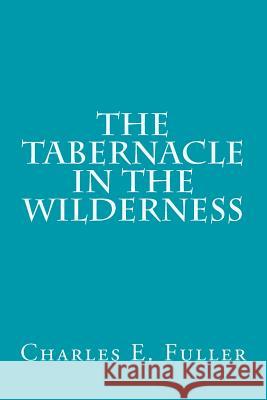 The Tabernacle in the Wilderness Charles E. Fuller 9781496137098