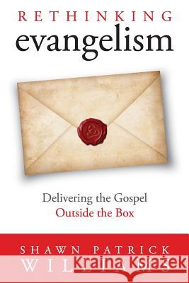 ReThinking Evangelism: Evangelism Outside The Box Williams, Shawn Patrick 9781496137654