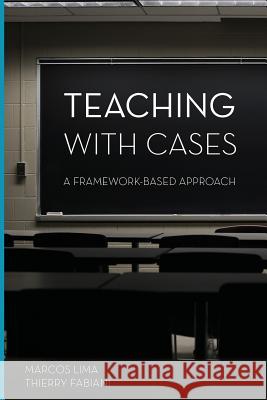 Teaching with Cases: A Framework-Based Approach Marcos C. Lima Thierry Fabiani 9781496137869 Createspace