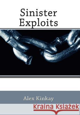 Sinister Exploits Alex Kinkay 9781496139429 Createspace