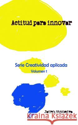 Actitud para innovar: : Proceso creativo, bloqueos mentales y crear 7x24 Rueda, Fabian 9781496139948 Createspace