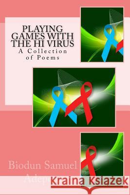 Playing Games with the HI Virus: A Collection of Poems Adepetu, Biodun Samuel 9781496140036 Createspace