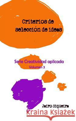 Evaluación, selección y concreción de ideas creativas: Criterios, técnicas y método de evaluación de ideas Rueda, Fabian 9781496140265 Createspace