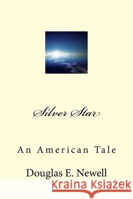 Silver Star: An American Tale Douglas E. Newell 9781496140418
