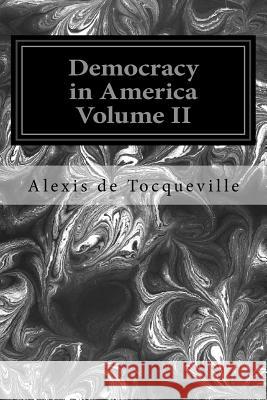 Democracy in America Volume II Alexis De Tocqueville Henry Reeve 9781496140449 Createspace