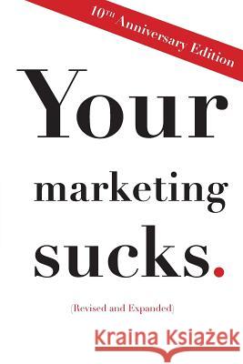 Your Marketing Sucks: 10th Anniversary Edition Mark Stevens 9781496140678