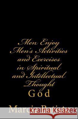 Men Enjoy Men's Activities and Exercises in Spiritual and Intellectual Thought: God Marcia Batiste 9781496140906 Createspace