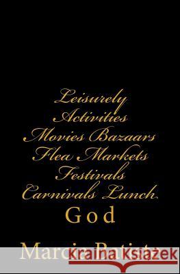 Leisurely Activities Movies Bazaars Flea Markets Festivals Carnivals Lunch: God Marcia Batiste 9781496141262 Createspace