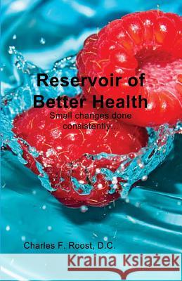 Reservoir of Better Health: How to die healthy and happy Roost, Charles F. 9781496142061