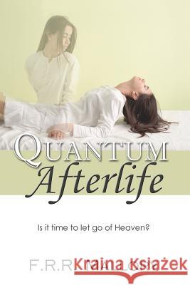 Quantum Afterlife: Is it time to let go of Heaven? Mallory, F. R. R. 9781496142351 Createspace