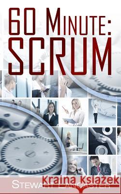 60 Minute Scrum Stewart Lancaster 9781496142481 Createspace