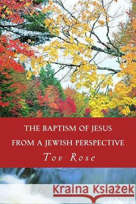 The Baptism of Jesus from a Jewish Perspective Tov Rose 9781496143457 Createspace