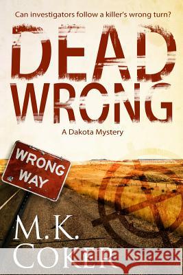 Dead Wrong: A Dakota Mystery M. K. Coker 9781496144195 Createspace