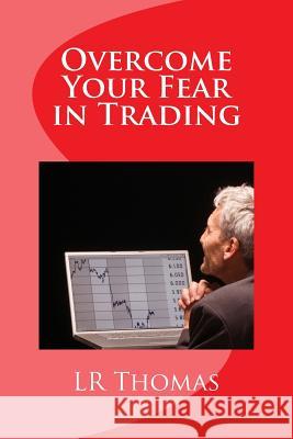 Overcome Your Fear in Trading Lr Thomas 9781496145062 Createspace