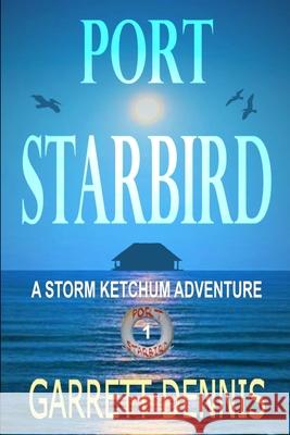 Port Starbird: A Storm Ketchum Adventure Garrett Dennis 9781496145727