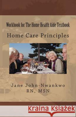 Workbook for The Home Health Aide Textbook: Home Care Principles John-Nwankwo, Jane 9781496146205