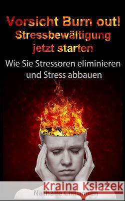 Vorsicht Burn out! Stressbewaeltigung jetzt starten: Wie Sie Stressoren eliminieren und Stress abbauen Chaumien, Nathalie 9781496146410