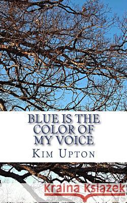 Blue Is the Color of My Voice Kim Upton 9781496147431 Createspace