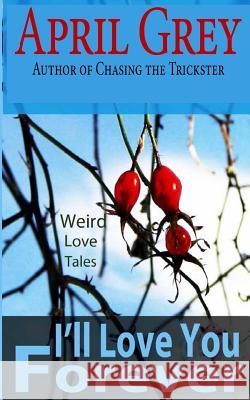 I'll Love You Forever: : Weird Love Tales Grey, April 9781496149831