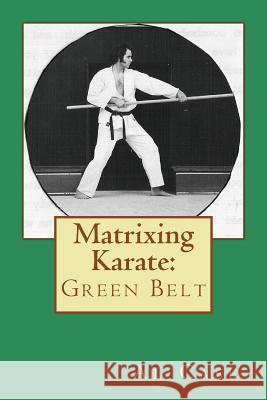 Matrixing Karate: Green Belt Al Case 9781496149909 Createspace