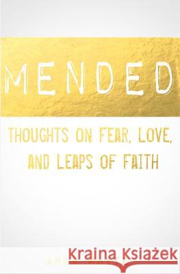 Mended: Thoughts on Life, Love, and Leaps of Faith Anna White 9781496150141 Createspace