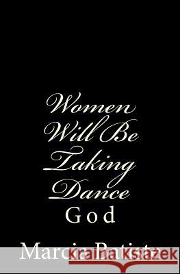 Women Will Be Taking Dance: God Marcia Batiste 9781496150165 Createspace