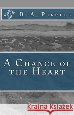 A Chance of the Heart B. a. Purcell 9781496150844 Createspace