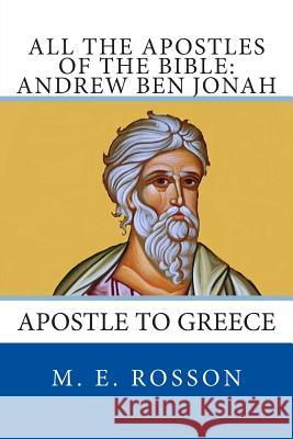 All the Apostles of the Bible: Andrew Ben Jonah: Apostle to Greece M. E. Rosson 9781496151674