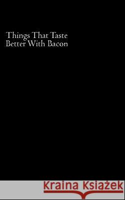 Things That Taste Better With Bacon Um, Randal 9781496152701 Createspace