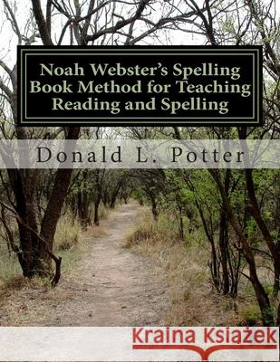 Noah Webster's Spelling Book Method for Teaching Reading and Spelling MR Donald L. Potter 9781496153272 Createspace