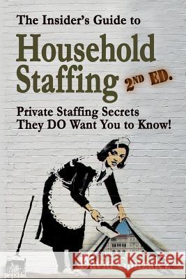 The Insider's Guide to Household Staffing (2nd Ed.): Private Staffing Secrets They Do Want You to Know! David Gonzalez 9781496153777 Createspace