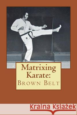 Matrixing Karate: Brown Belt Al Case 9781496153951 Createspace