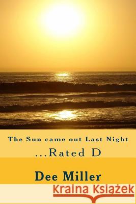 The Sun came out Last Night: ...Rated D Miller, Dee 9781496154255 Createspace