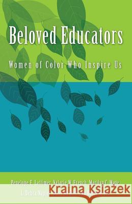 Beloved Educators: Women of Color Who Inspire Us Dr Penelope E. Lattimer Dr Valarie W. French Dr Marilyn C. Maye 9781496154729 Createspace