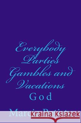 Everybody Parties Gambles and Vacations: God Marcia Batiste 9781496154798 Createspace