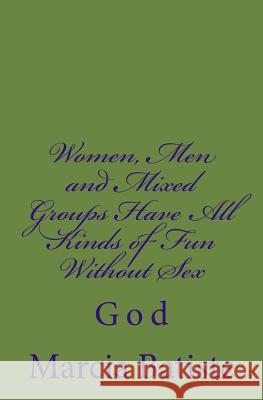 Women, Men and Mixed Groups Have All Kinds of Fun Without Sex: God Marcia Batiste 9781496154880 Createspace