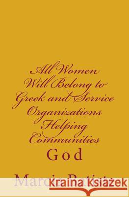 All Women Will Belong to Greek and Service Organizations Helping Communities: God Marcia Batiste 9781496155009 Createspace