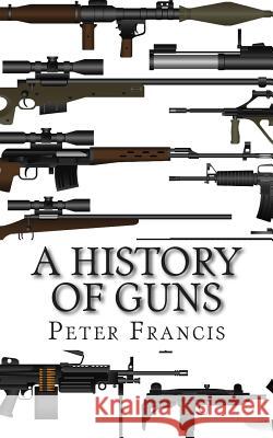 A History of Guns Peter Francis 9781496155474