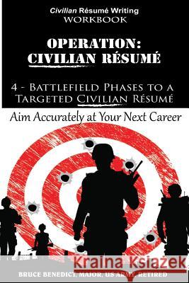 Operation: Resume: 4 - Battlefield Phases to a Targeted Resume MR Bruce L. Benedict 9781496155610 Createspace