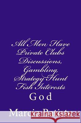 All Men Have Private Clubs Discussions, Gambling, Strategy Hunt Fish Interests: God Marcia Batiste 9781496157638 Createspace