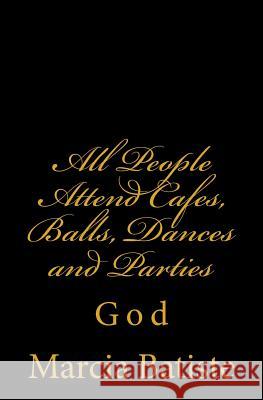 All People Attend Cafes, Balls, Dances and Parties: God Marcia Batiste 9781496157997 Createspace