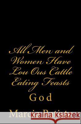 All Men and Women Have Lou Ous Cattle Eating Feasts: God Marcia Batiste 9781496158147 Createspace