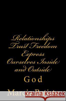 Relationships Trust Freedom Express Ourselves Inside and Outside: God Marcia Batiste 9781496159359 Createspace