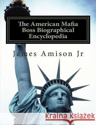 American Mafia Boss Biographical Encyclopedia MR James S. Amiso 9781496160737 Createspace